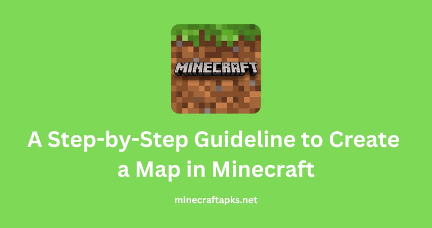 A Step-by-Step Guideline to Create a Map in Minecraft